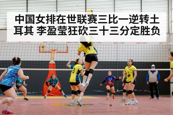中国女排在世联赛三比一逆转土耳其 李盈莹狂砍三十三分定胜负