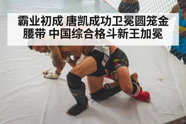 霸业初成 唐凯成功卫冕圆笼金腰带 中国综合格斗新王加冕